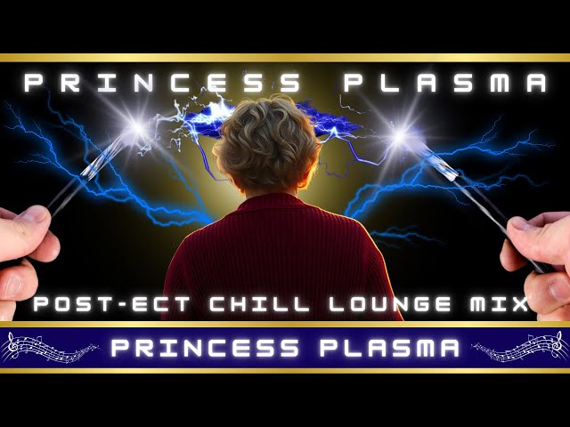 Princess Plasma - Post-ECT Chill Lounge Mix