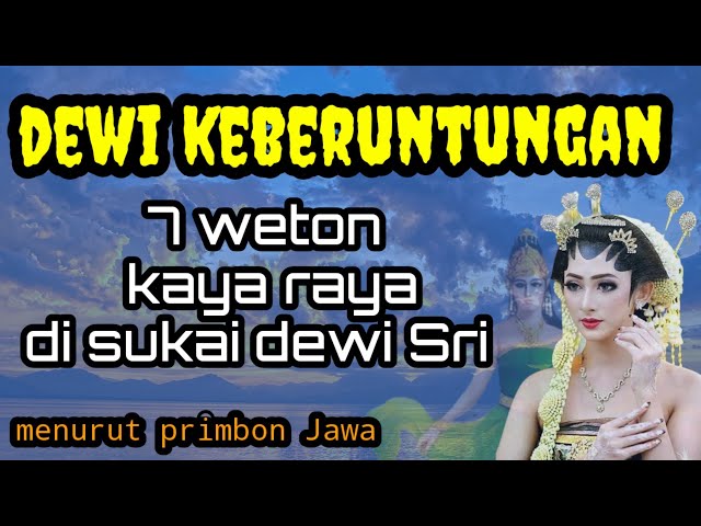 DEWI KEBERUNTUNGAN || 7 weton wanita kaya raya yang selalu di dampingi Dewi sri