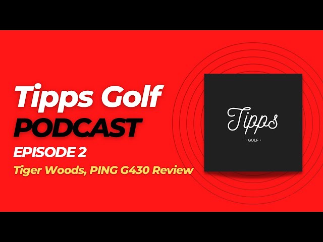 Tipps Golf Podcast Episode 2: Tiger Woods, PING G430 Max