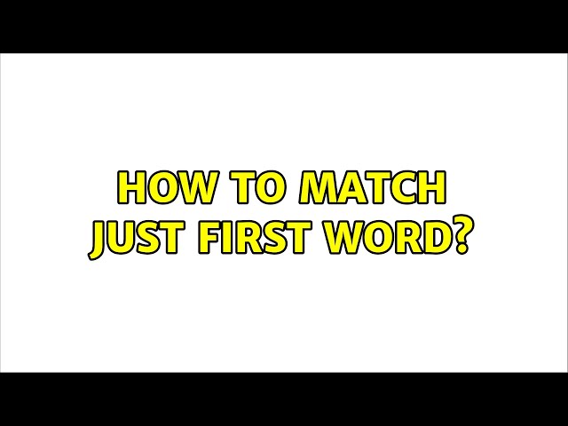 How to match just first word? (4 Solutions!!)