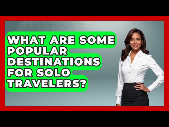 What Are Some Popular Destinations for Solo Travelers? | Travel With A Backpack