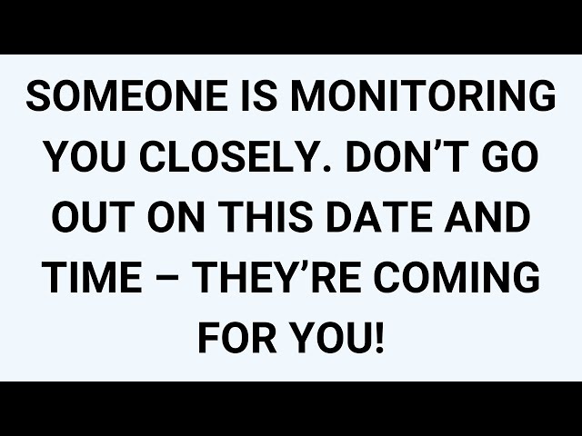 🧾SOMEONE IS MONITORING YOU CLOSELY. DON’T GO OUT ON THIS DATE AND TIME – THEY’RE COMING FOR YOU!