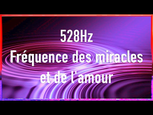 528Hz - fréquence des miracles et de l'amour - fréquence de guérison