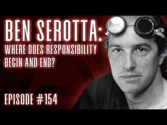 Episode 154 – Ben Serotta: Where Does Responsibility Begin and End?