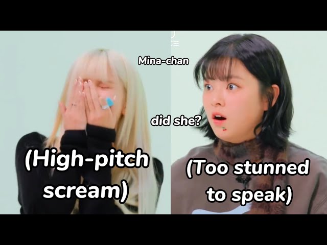 mina’s *loudest* scream when they accidentally did this on ttt, then there’s sana…