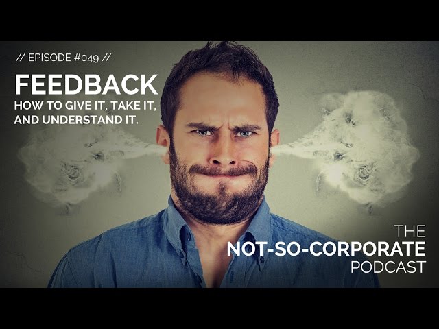 Feedback: How to give it, take it, and understand it - #049 - The Not-So-Corporate Podcast