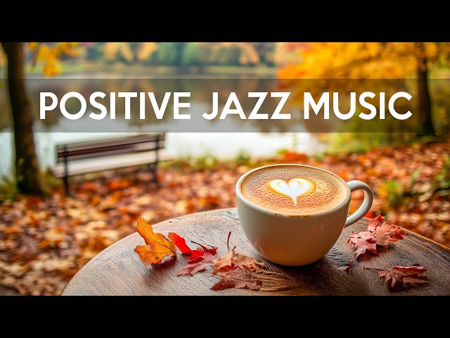 Elevate Your Mood with Positive Jazz Music ☕ Autumn Jazz Playlist x Bossa Nova Piano for Relaxation