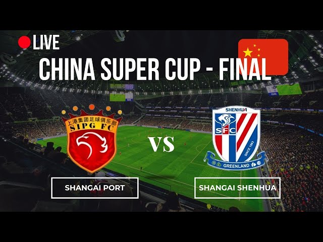 🔴LIVE🔴 | SHANGAI PORT vs SHANGAI SHENHUA | CHINA SUPER CUP | FINAL