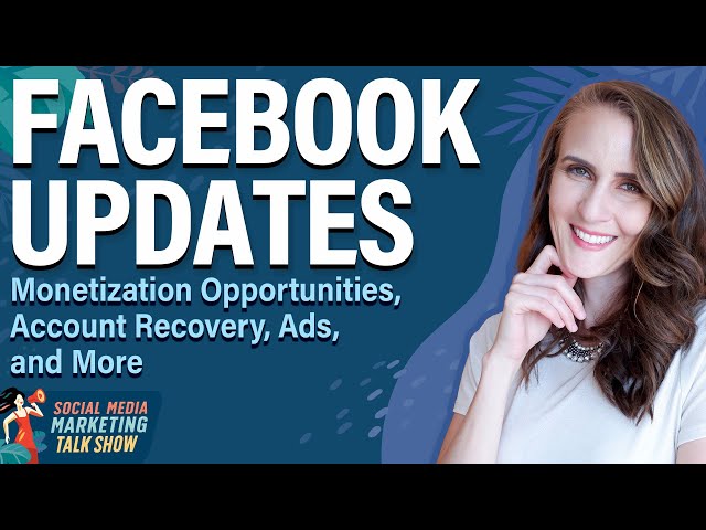 Facebook Updates: Account Recovery, Ads, Monetization Opportunities, and More