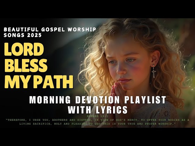 Beautiful Gospel Worship Songs 2025 | Morning Devotion Playlist with Lyrics