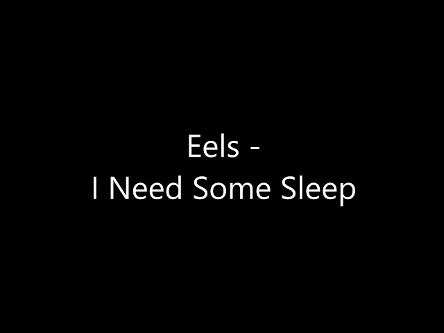 Eels - I Need Some Sleep Lyrics