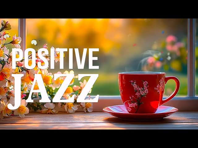 Positive Morning Jazz ☕ Smooth Spring Jazz Cafe Music and Upbeat Bossa Nova for Uplifting your moods