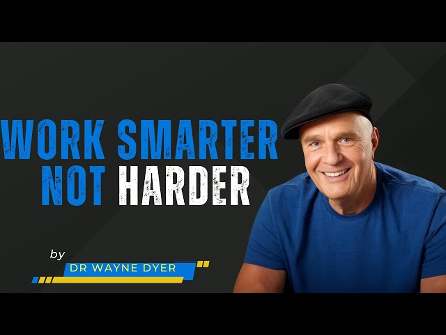 Work Smarter, Not Harder | Dr. Wayne Dyer’s Guide to Effortless Productivity