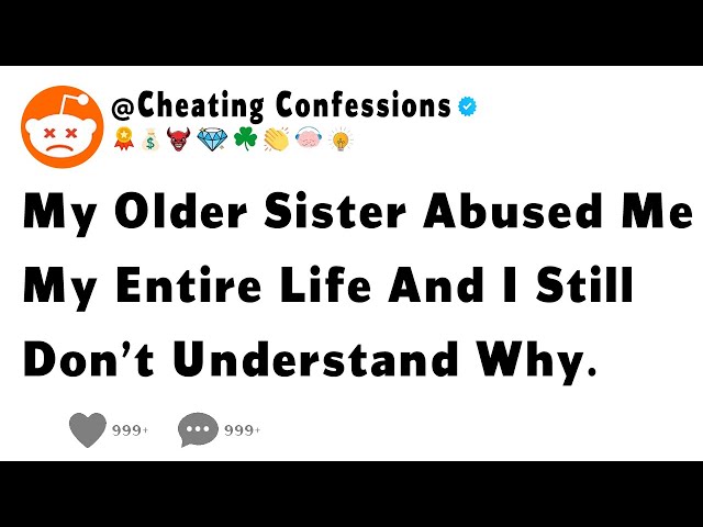 My Older Sister Abused Me My Entire Life And I Still Don’t Understand Why.