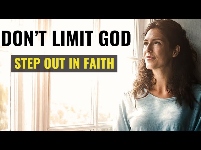 Don't limit God  - Step out in faith