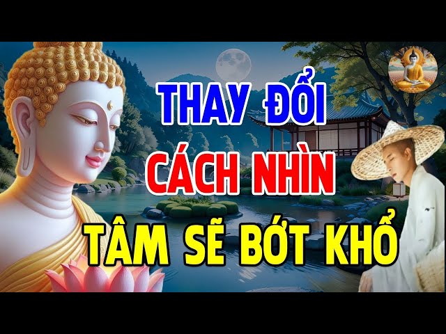 Thay Đổi Cách Nhìn Tâm Mình Bớt Khổ - Thay Đổi Để Thấy Cuộc Đời Hạnh Phúc Hơn