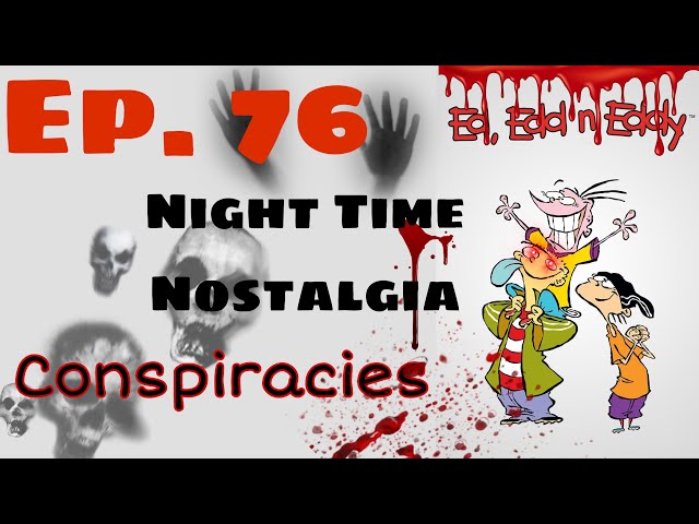 Ep. 76: INTENSE Ed Edd & Eddy Conspiracies! |Nighttime Nostalgia|