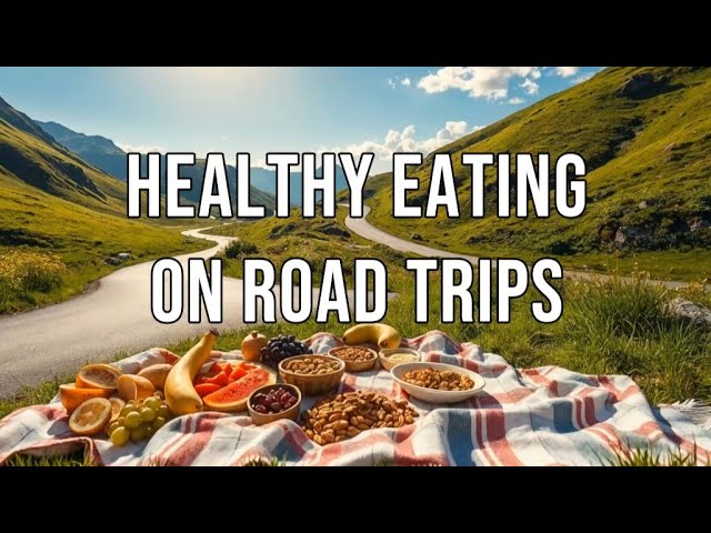 Healthy Road Trip Eating Tips