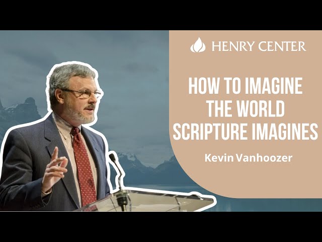 How to Imagine the World Scripture Imagines | Kevin Vanhoozer