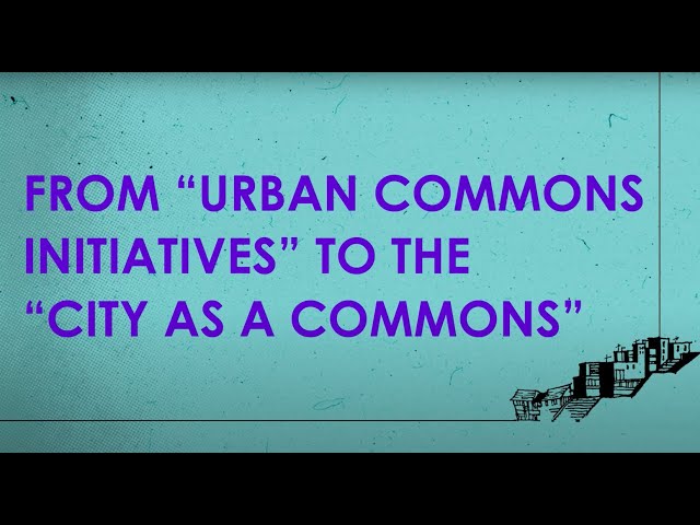 From "urban commons initiatives" to the "city as a commons" (Anchor 4-5)