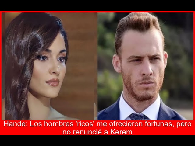 HANDE RECHAZA MILLONES Solo Kerem la conquistó pese a todo