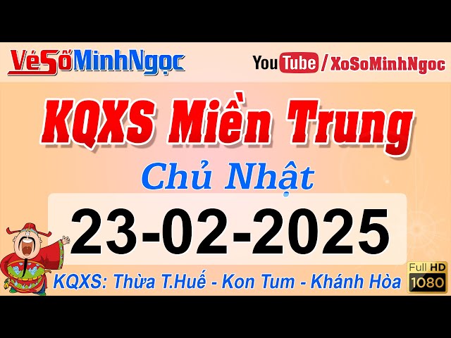 Kết Quả Xổ Số Miền Trung ngày 23/02/2025 - KQXS Miền Trung Thừa T. Huế - Khánh Hòa - Kon Tum -