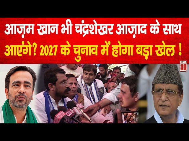 LIVE: Azam Khan भी MP Chandrashekhar Azad के साथ आएंगे? 2027 में होगा बड़ा खेल ! News 80