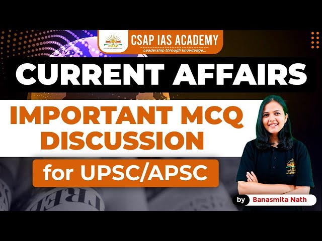 IMPORTANT MCQ DISCUSSION ON CURRENT AFFAIRS | APSC/UPSC | CSAP IAS ACADEMY