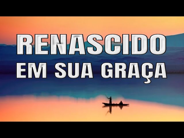 Louvor: Renascido em Sua Graça – Uma Jornada de Renovação com Deus