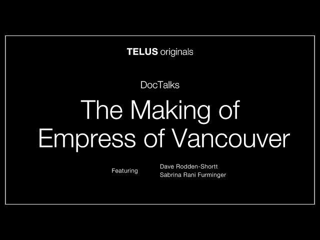 TELUS originals DocTalks: The Making of Empress of Vancouver