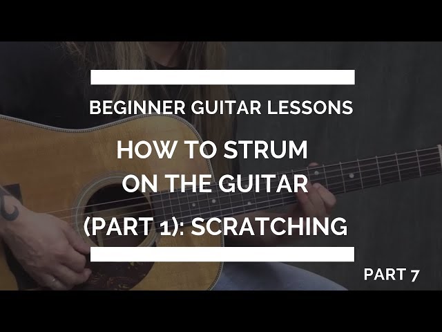 How to Strum on the Guitar (part 1): Scratching - Beginner Guitar Lesson #7