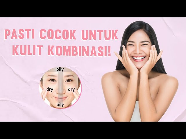 Wajib Tahu, Ini Tips Memilih dan Rekomendasi Serum untuk Kulit Kombinasi!