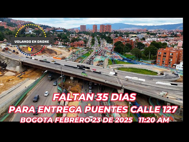 FALTAN 35 DIAS PARA ENTREGA PUENTES CALLE 127 - BOGOTA FEBRERO 23 DE 2025