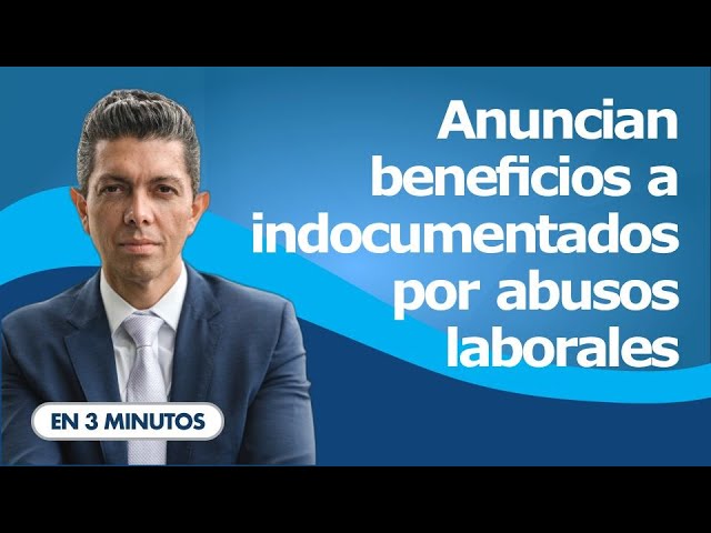 Anuncian beneficios a indocumentados por abusos laborales