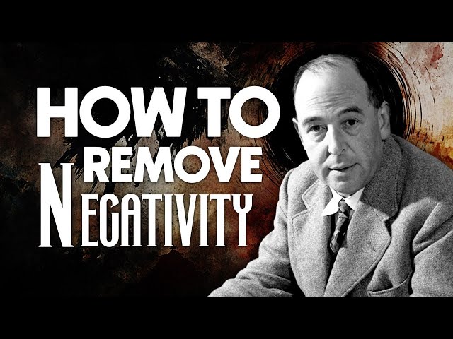 C.S. Lewis: How to Remove Negativity from Your Life