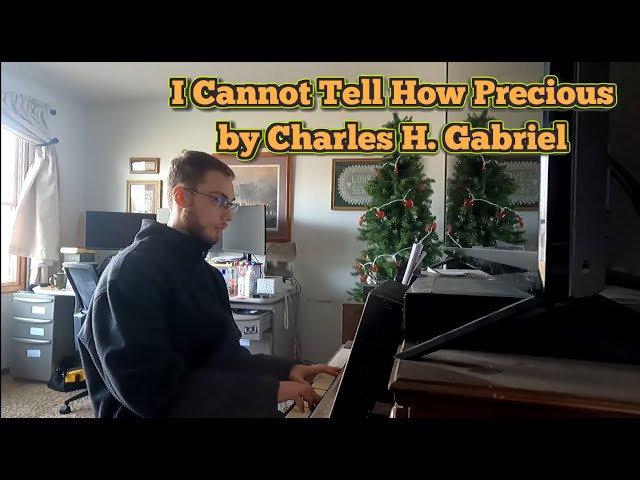 I Cannot Tell How Precious by Charles H. Gabriel ["Gosepl Hymns Songbook]