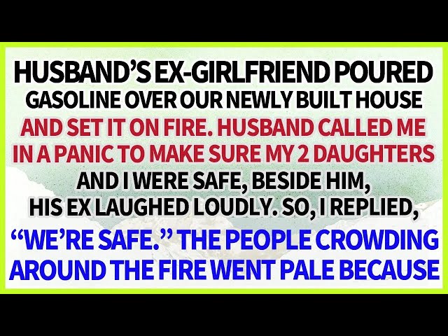 My Husband's Ex girlfriend Poured Gasoline Over Our Newly House & Set It on Fire  He Called in