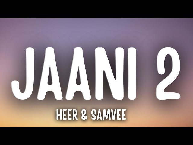 Likh Dega Ke Jaani 2 Lyrics – Heer & Samvee