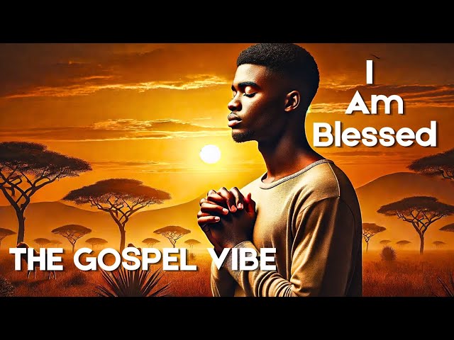 I am Blessed: The Gospel Vibes You Need Right Now