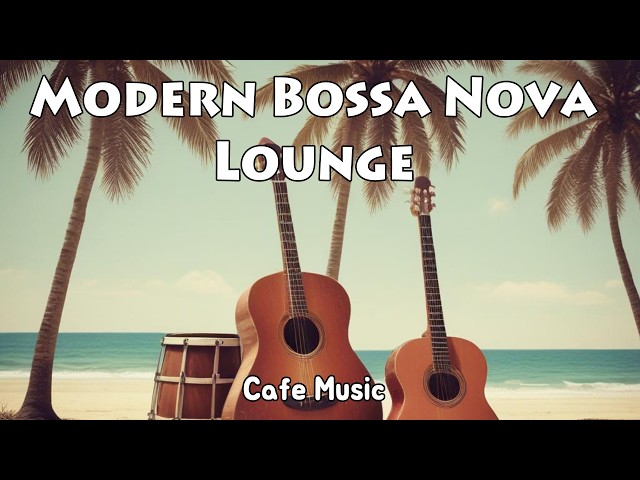 🌿 Modern Bossa Nova Lounge | Chill Vibes for Your Day & Night 🎶