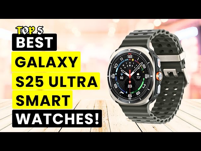 Top 5 Best Galaxy S25 Ultra Smart Watches!🔥🔥✅