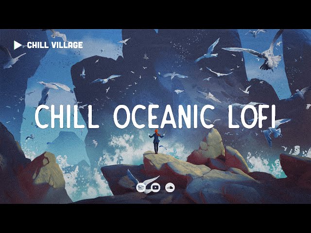 Chill Oceanic Lofi 🦭 Dramatic Relaxing Vibes ~ Deep Focus/Study lo-fi beats