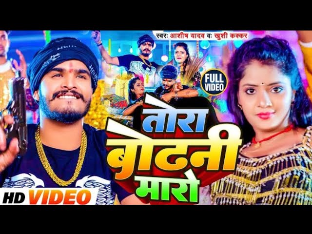 #Video | तोरा बोढनी मारो | #Aashish Yadav, #Khushi Kakkar | Tora Bodhani Maro | #Maghi New Song 2024