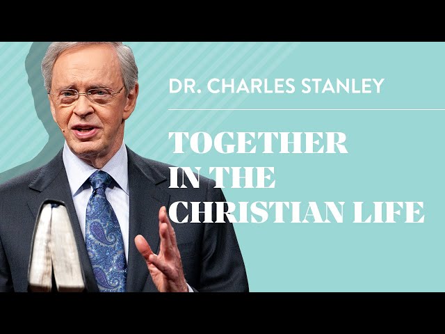 Together in the Christian Life – Dr. Charles Stanley