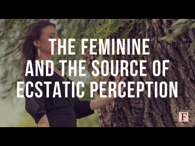 The Feminine And The Source Of Ecstatic Perception