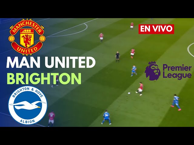 🔴EN VIVO: Partido en vivo Man United vs Brighton hoy | Premier league | Transmisión de partidos PC