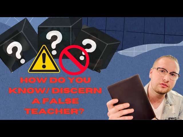 How Do You Know/Discern a False Teacher?