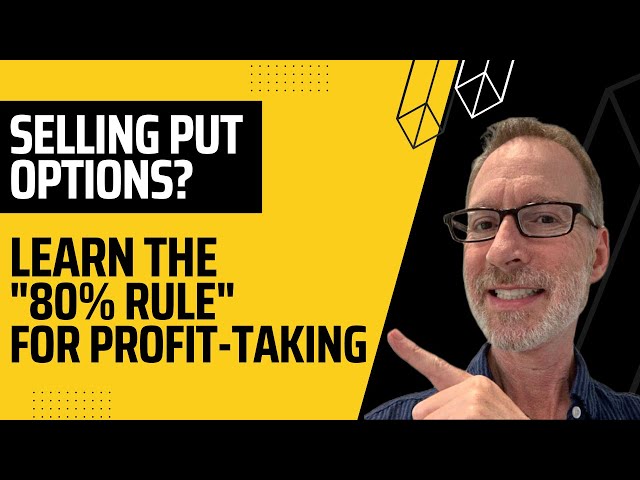 Selling Put Options?  Learn The "80% Rule" For Profit-Taking