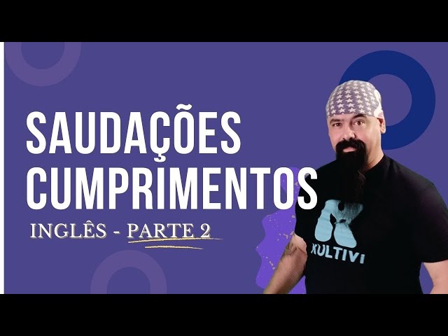 Cumprimentos e saudações | Inglês Curso Gratuito Completo | Parte 2 - Aula #04