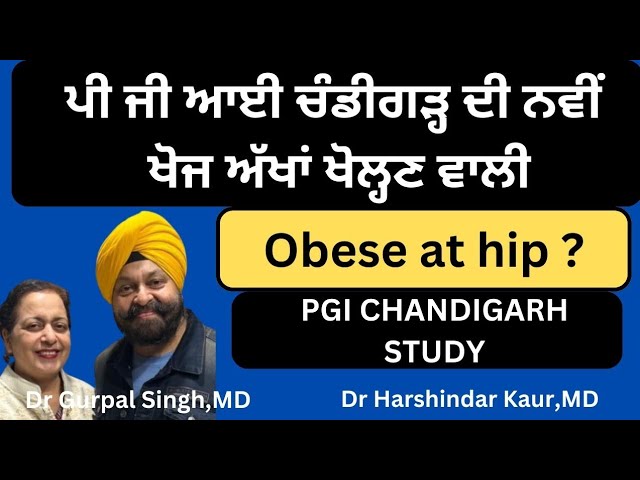 Obese at hip? Read PGI report ! ਪੀ ਜੀ ਆਈ ਚੰਡੀਗੜ੍ਹ ਦੀ ਨਵੀਂ ਖੋਜ ਅੱਖਾਂ ਖੋਲ੍ਹਣ ਵਾਲੀ! (360)